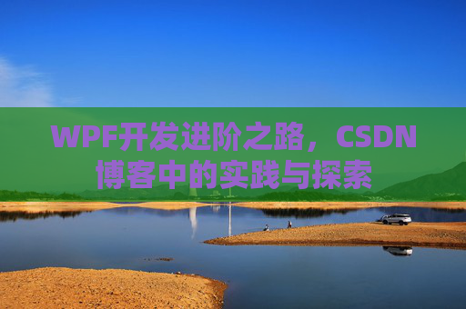 WPF开发进阶之路，CSDN博客中的实践与探索